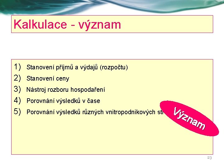 Kalkulace - význam 1) 2) 3) 4) 5) Stanovení příjmů a výdajů (rozpočtu) Stanovení