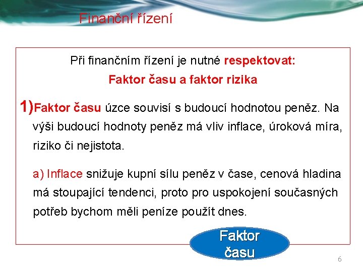 Finanční řízení Při finančním řízení je nutné respektovat: Faktor času a faktor rizika 1)Faktor