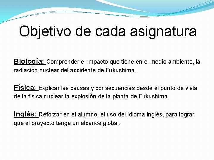 Objetivo de cada asignatura Biología: Comprender el impacto que tiene en el medio ambiente,