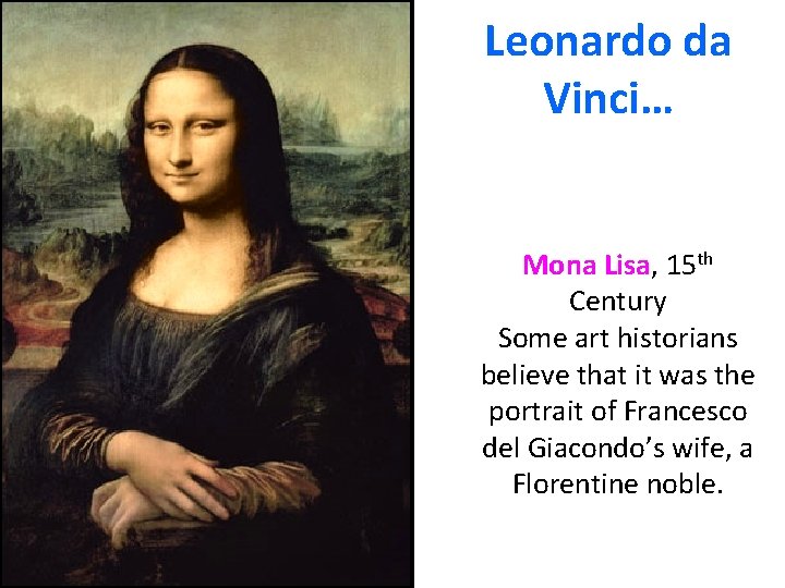 Leonardo da Vinci… Mona Lisa, 15 th Century Some art historians believe that it