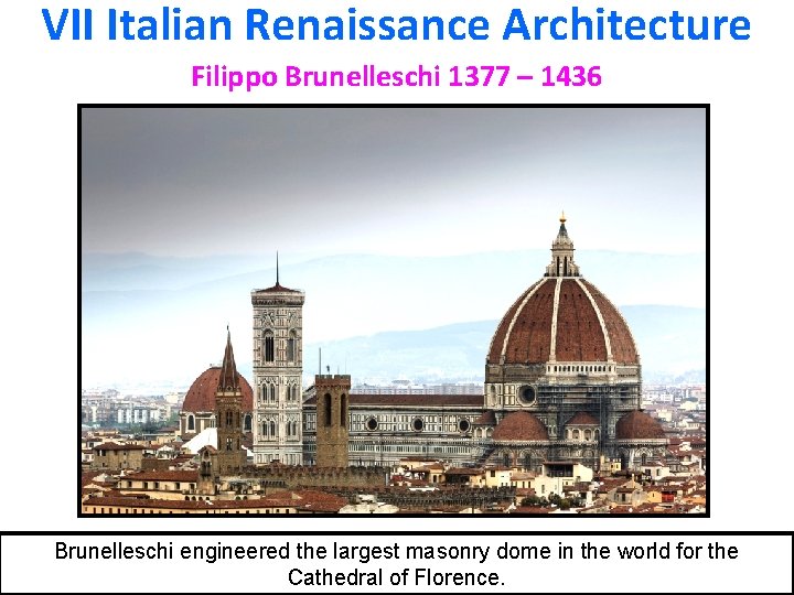 VII Italian Renaissance Architecture Filippo Brunelleschi 1377 – 1436 Brunelleschi engineered the largest masonry