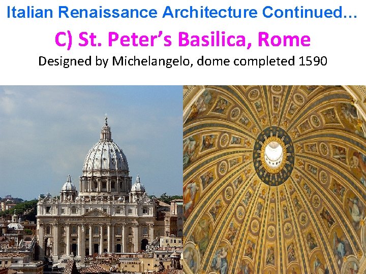 Italian Renaissance Architecture Continued… C) St. Peter’s Basilica, Rome Designed by Michelangelo, dome completed