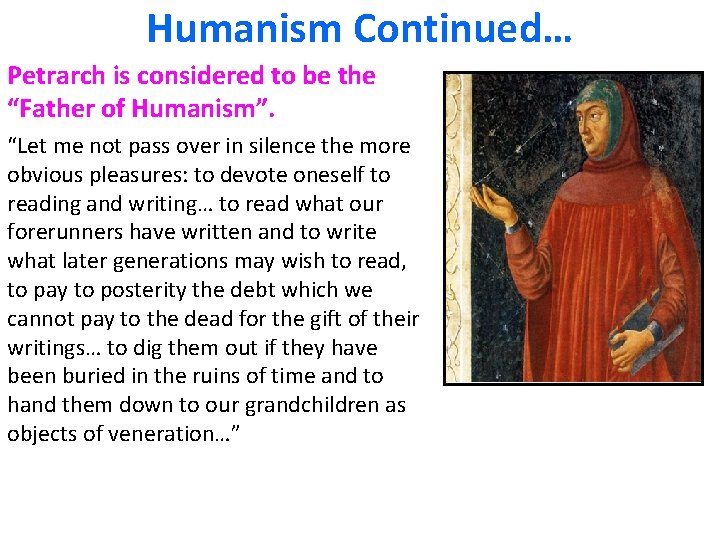 Humanism Continued… Petrarch is considered to be the “Father of Humanism”. “Let me not