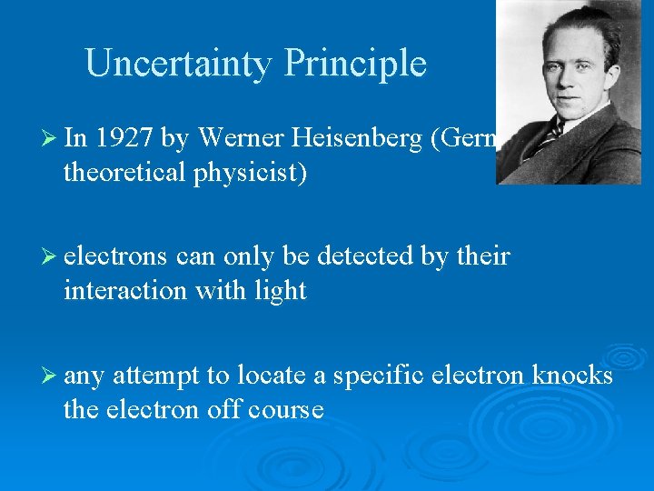 Uncertainty Principle Ø In 1927 by Werner Heisenberg (German theoretical physicist) Ø electrons can