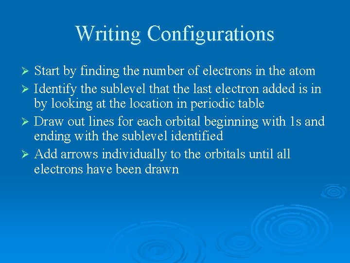 Writing Configurations Start by finding the number of electrons in the atom Ø Identify