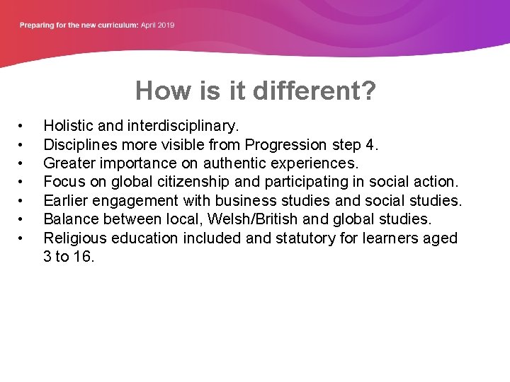 How is it different? • • Holistic and interdisciplinary. Disciplines more visible from Progression