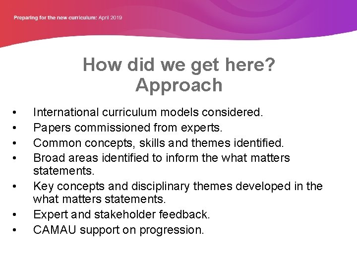 How did we get here? Approach • • International curriculum models considered. Papers commissioned