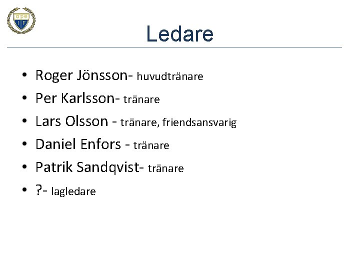 Ledare • • • Roger Jönsson- huvudtränare Per Karlsson- tränare Lars Olsson - tränare,
