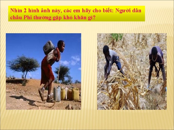 Nhìn 2 hình ảnh này, các em hãy cho biết: Người dân châu Phi