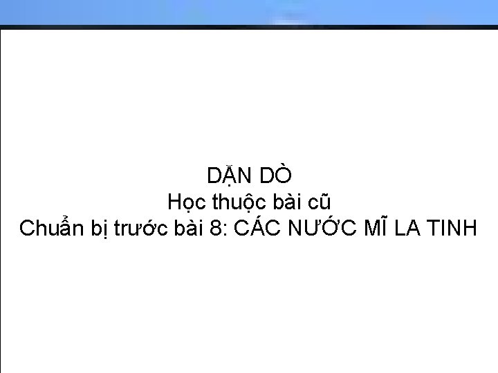 DẶN DÒ Học thuộc bài cũ Chuẩn bị trước bài 8: CÁC NƯỚC MĨ