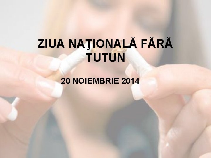 ZIUA NAŢIONALĂ FĂRĂ TUTUN 20 NOIEMBRIE 2014 