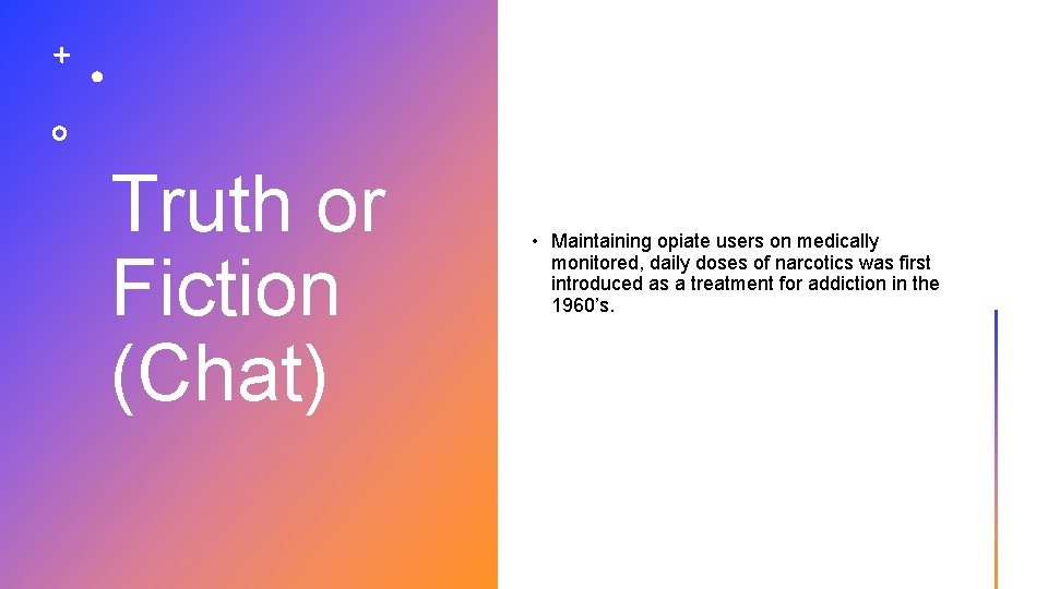 Truth or Fiction (Chat) • Maintaining opiate users on medically monitored, daily doses of
