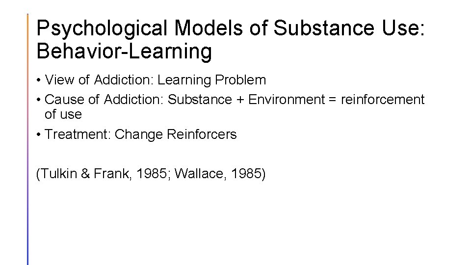 Psychological Models of Substance Use: Behavior-Learning • View of Addiction: Learning Problem • Cause