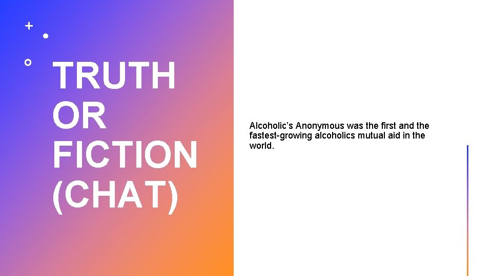 TRUTH OR FICTION (CHAT) Alcoholic’s Anonymous was the first and the fastest-growing alcoholics mutual