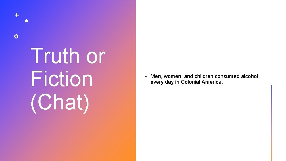 Truth or Fiction (Chat) • Men, women, and children consumed alcohol every day in