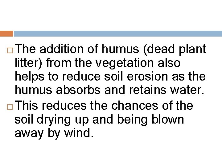 The addition of humus (dead plant litter) from the vegetation also helps to reduce