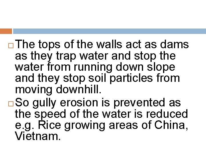 The tops of the walls act as dams as they trap water and stop