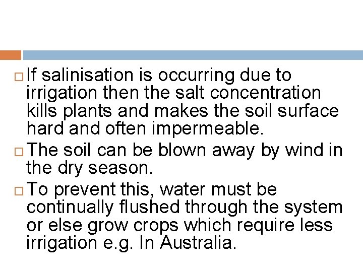 If salinisation is occurring due to irrigation the salt concentration kills plants and makes