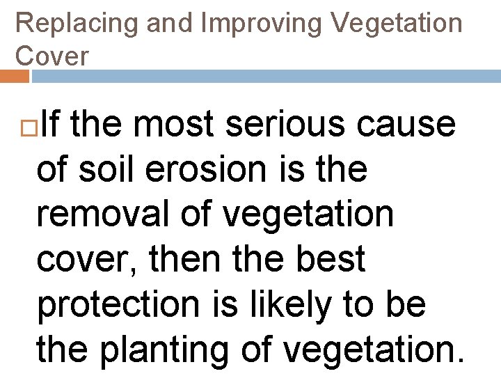 Replacing and Improving Vegetation Cover If the most serious cause of soil erosion is