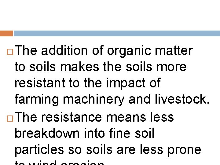 The addition of organic matter to soils makes the soils more resistant to the