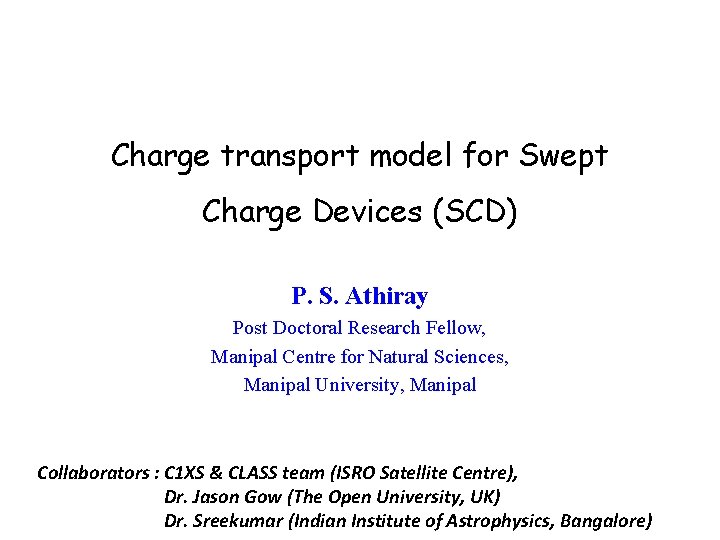 Charge transport model for Swept Charge Devices (SCD) P. S. Athiray Post Doctoral Research