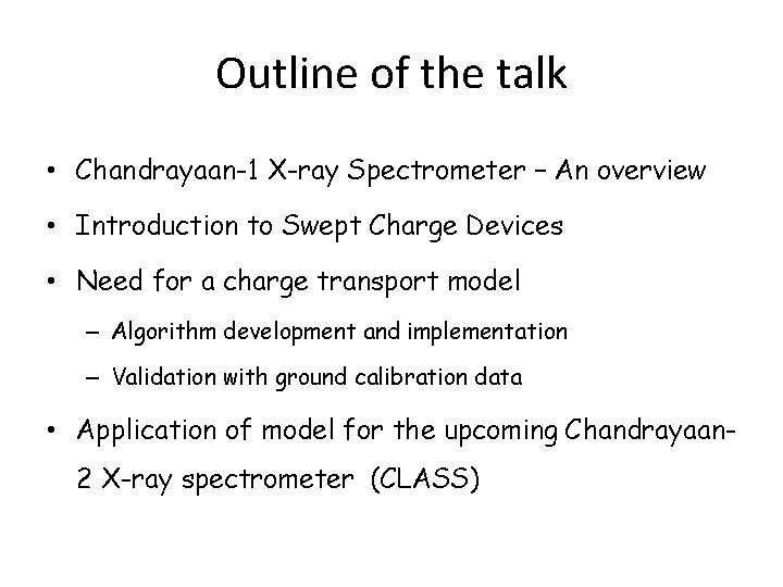 Outline of the talk • Chandrayaan-1 X-ray Spectrometer – An overview • Introduction to