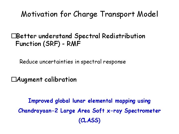 Motivation for Charge Transport Model �Better understand Spectral Redistribution Function (SRF) - RMF Reduce
