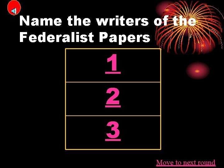 Name the writers of the Federalist Papers 1 2 3 Move to next round