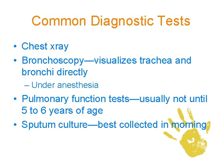 Common Diagnostic Tests • Chest xray • Bronchoscopy—visualizes trachea and bronchi directly – Under