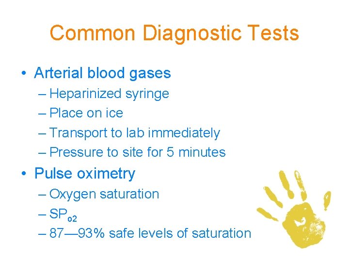 Common Diagnostic Tests • Arterial blood gases – Heparinized syringe – Place on ice