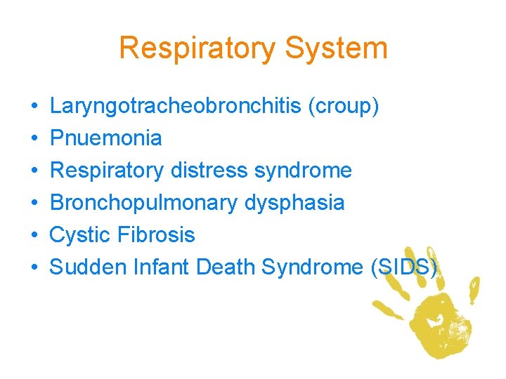 Respiratory System • • • Laryngotracheobronchitis (croup) Pnuemonia Respiratory distress syndrome Bronchopulmonary dysphasia Cystic