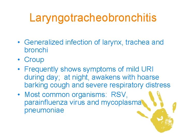 Laryngotracheobronchitis • Generalized infection of larynx, trachea and bronchi • Croup • Frequently shows