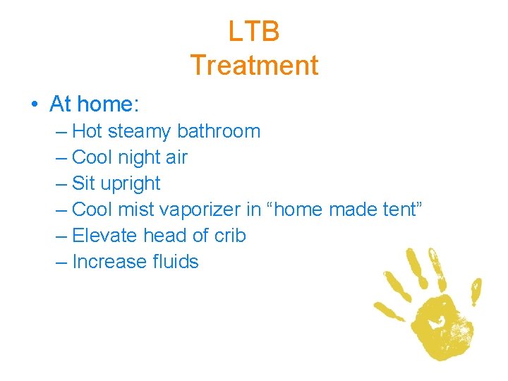 LTB Treatment • At home: – Hot steamy bathroom – Cool night air –