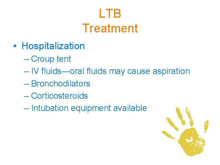 LTB Treatment • Hospitalization – Croup tent – IV fluids—oral fluids may cause aspiration