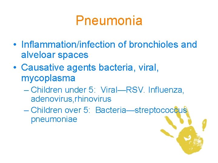 Pneumonia • Inflammation/infection of bronchioles and alveloar spaces • Causative agents bacteria, viral, mycoplasma