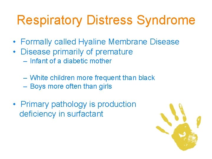 Respiratory Distress Syndrome • Formally called Hyaline Membrane Disease • Disease primarily of premature