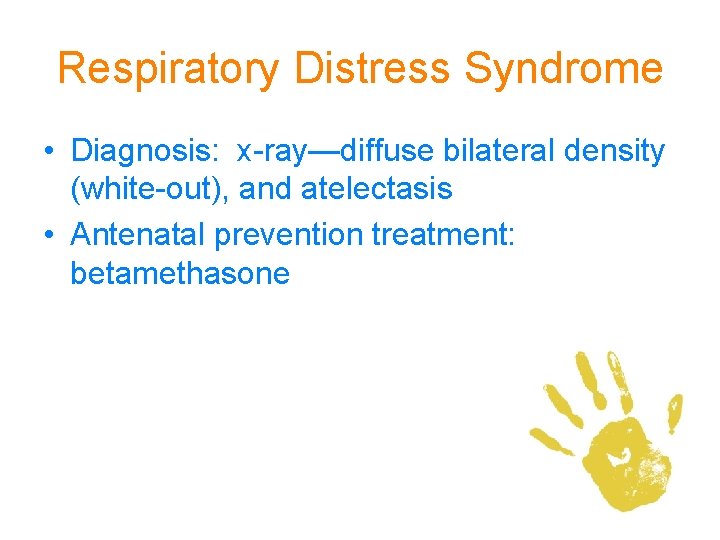 Respiratory Distress Syndrome • Diagnosis: x-ray—diffuse bilateral density (white-out), and atelectasis • Antenatal prevention