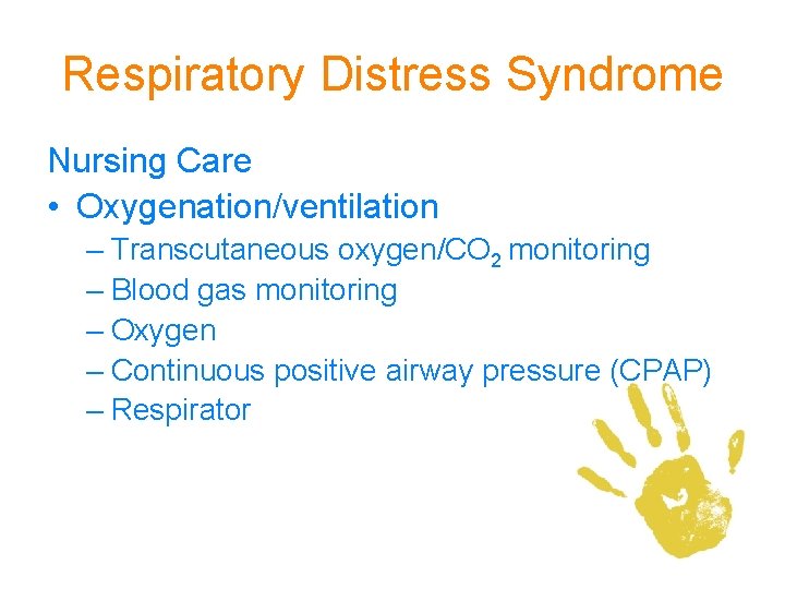 Respiratory Distress Syndrome Nursing Care • Oxygenation/ventilation – Transcutaneous oxygen/CO 2 monitoring – Blood