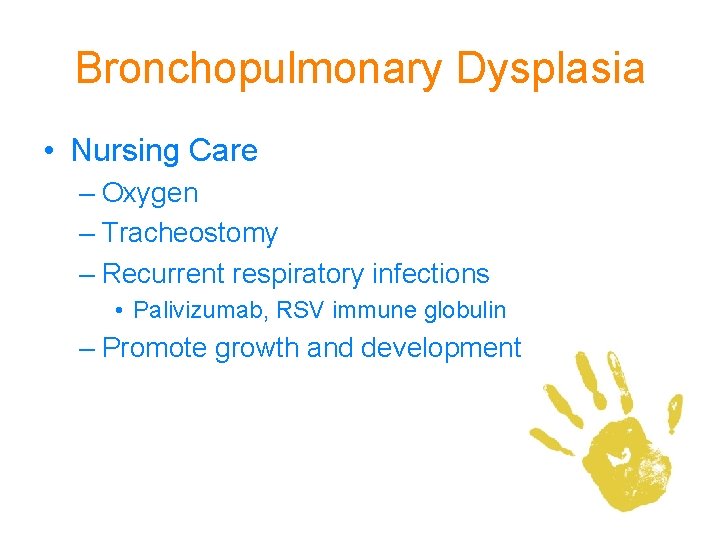 Bronchopulmonary Dysplasia • Nursing Care – Oxygen – Tracheostomy – Recurrent respiratory infections •