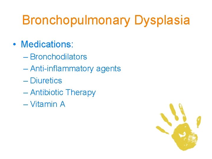 Bronchopulmonary Dysplasia • Medications: – Bronchodilators – Anti-inflammatory agents – Diuretics – Antibiotic Therapy