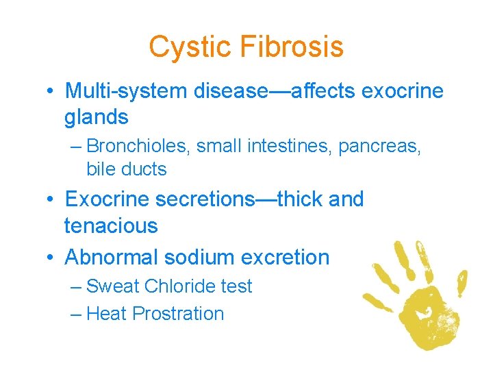 Cystic Fibrosis • Multi-system disease—affects exocrine glands – Bronchioles, small intestines, pancreas, bile ducts