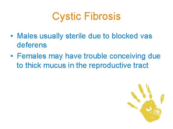 Cystic Fibrosis • Males usually sterile due to blocked vas deferens • Females may