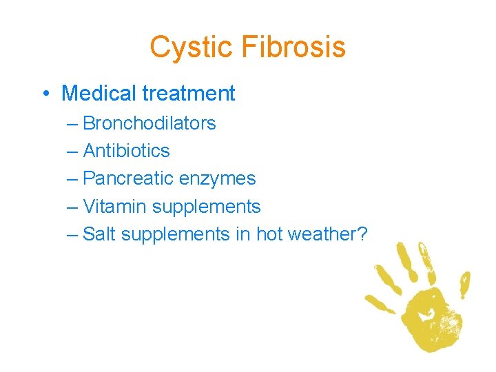 Cystic Fibrosis • Medical treatment – Bronchodilators – Antibiotics – Pancreatic enzymes – Vitamin