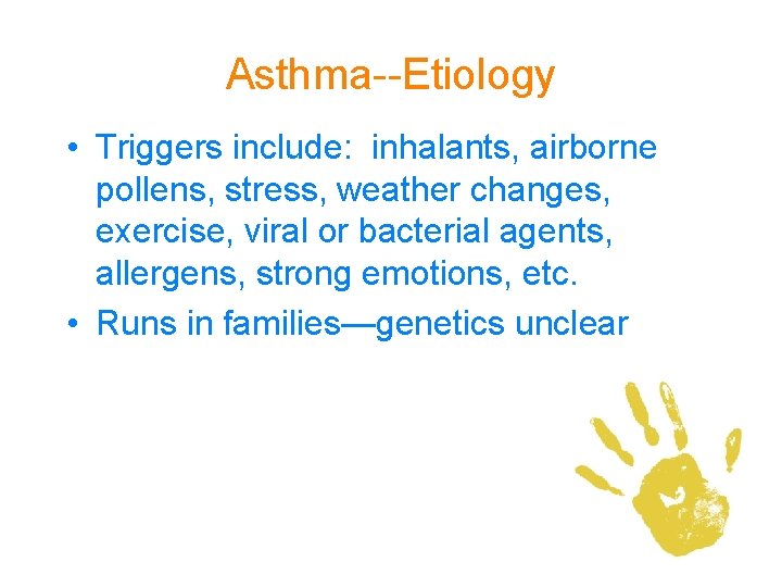 Asthma--Etiology • Triggers include: inhalants, airborne pollens, stress, weather changes, exercise, viral or bacterial