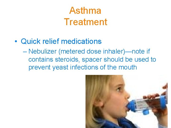 Asthma Treatment • Quick relief medications – Nebulizer (metered dose inhaler)—note if contains steroids,