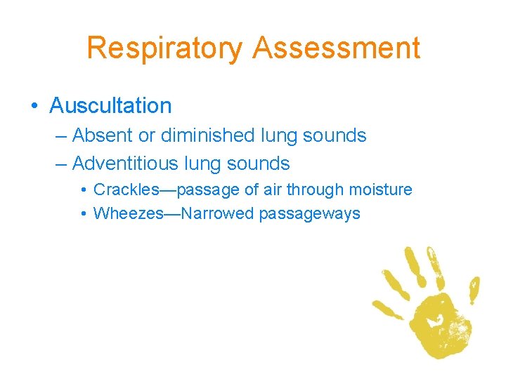 Respiratory Assessment • Auscultation – Absent or diminished lung sounds – Adventitious lung sounds