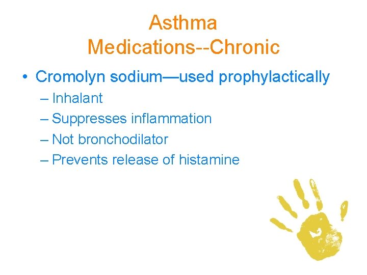 Asthma Medications--Chronic • Cromolyn sodium—used prophylactically – Inhalant – Suppresses inflammation – Not bronchodilator