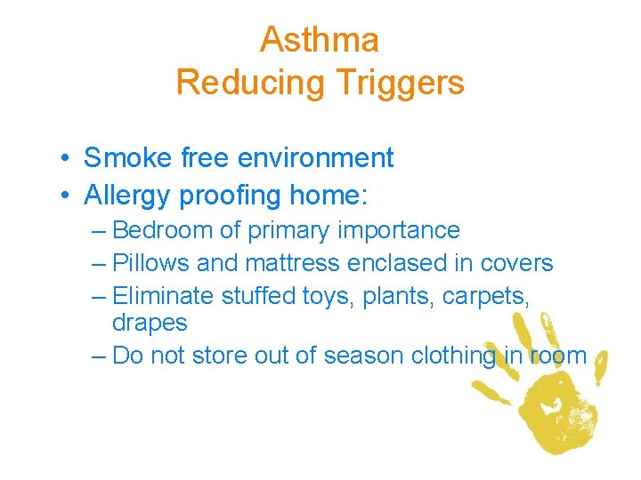 Asthma Reducing Triggers • Smoke free environment • Allergy proofing home: – Bedroom of