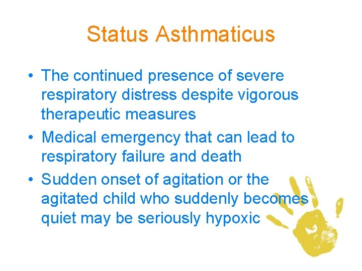 Status Asthmaticus • The continued presence of severe respiratory distress despite vigorous therapeutic measures