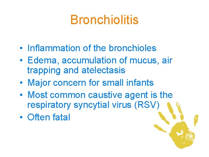 Bronchiolitis • Inflammation of the bronchioles • Edema, accumulation of mucus, air trapping and